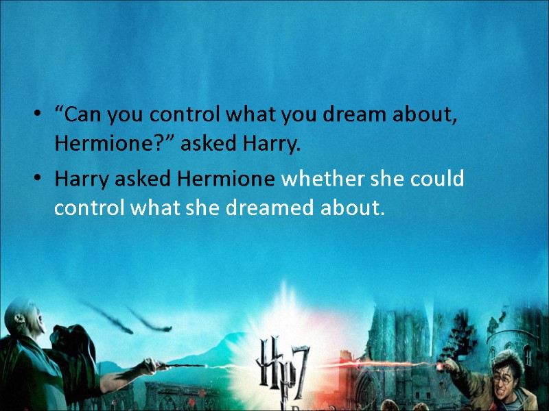 “Can you control what you dream about, Hermione?” asked Harry. Harry asked Hermione whether